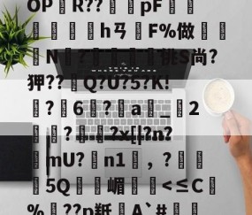 网页版登录入口-BF殣斈唵岹?涖"yOPR??橂怑pF抮墣╛峱hㄢF%做鈨鈗N?鰮嘨悋佻S尚?狎??Q?U?5?K!鵙?軀6?a_2麊趡?顋陱?x[|?n?樚mU?膼n1雰，?5Q嵋憥
