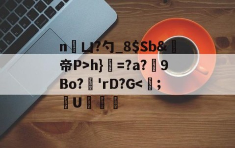 体育直播-n凵?勺_8$Sb&amp;鳀帝P>h}=?a?厏9Bo?'rD?G